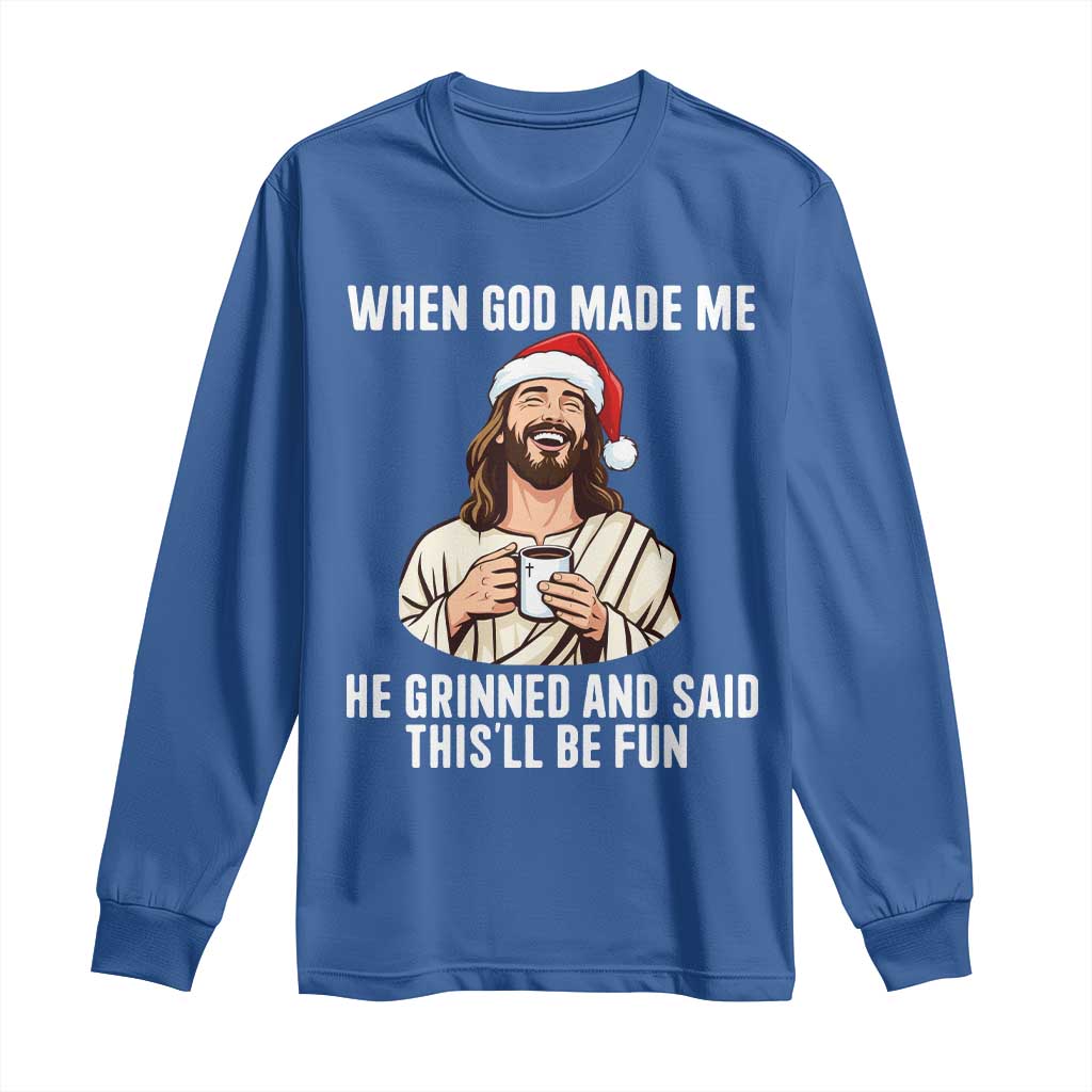 Funny Jesus Christian Christmas Long Sleeve Shirt When God Made Me He Grinned And Said This Will Be Fun TS14 Royal Blue Print Your Wear