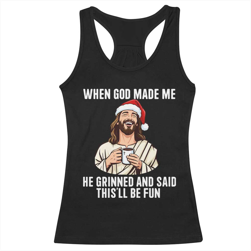 Funny Jesus Christian Christmas Racerback Tank Top When God Made Me He Grinned And Said This Will Be Fun - Print Your Wear