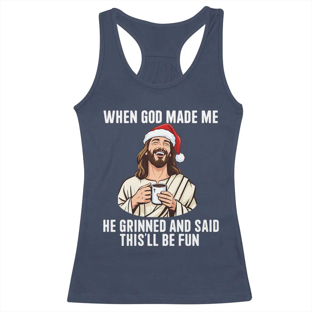Funny Jesus Christian Christmas Racerback Tank Top When God Made Me He Grinned And Said This Will Be Fun - Print Your Wear