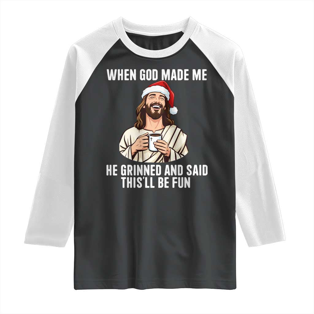 Funny Jesus Christian Christmas Raglan Shirt When God Made Me He Grinned And Said This Will Be Fun TS14 Black White Print Your Wear