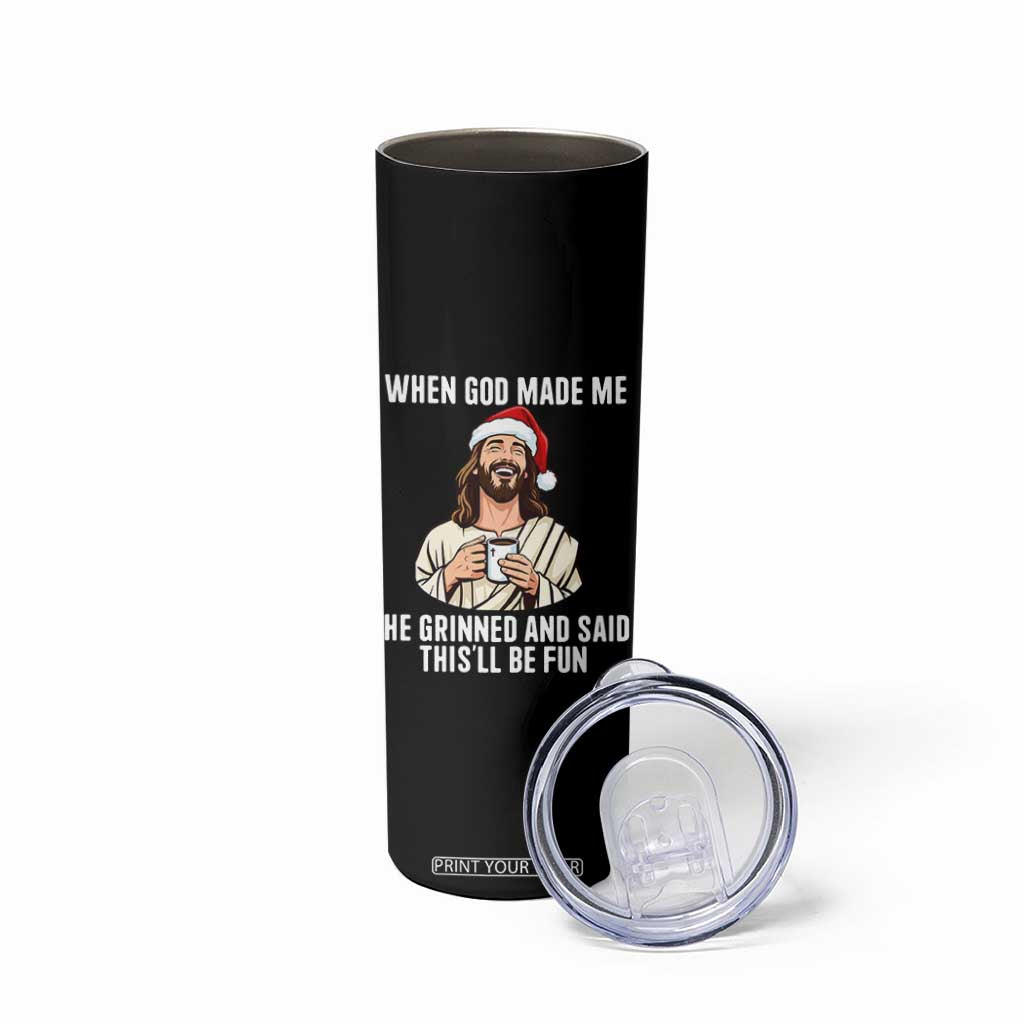 Funny Jesus Christian Christmas Skinny Tumbler When God Made Me He Grinned And Said This Will Be Fun TS14 Print Your Wear
