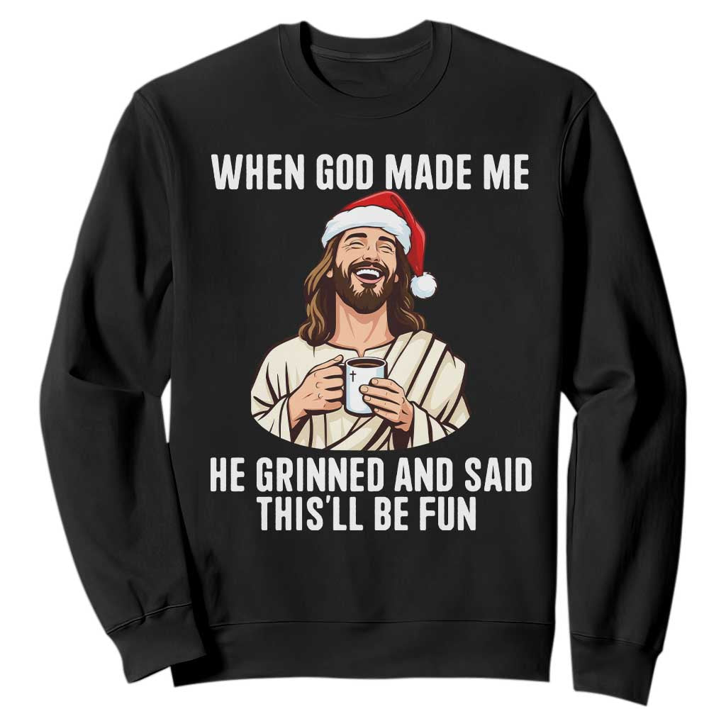 Funny Jesus Christian Christmas Sweatshirt When God Made Me He Grinned And Said This Will Be Fun TS14 Black Print Your Wear