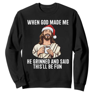 Funny Jesus Christian Christmas Sweatshirt When God Made Me He Grinned And Said This Will Be Fun TS14 Black Print Your Wear