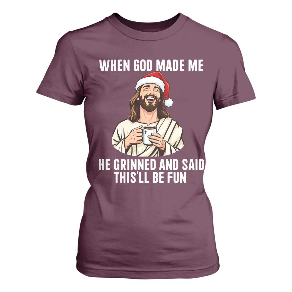 Funny Jesus Christian Christmas T Shirt For Women When God Made Me He Grinned And Said This Will Be Fun TS14 Maroon Print Your Wear