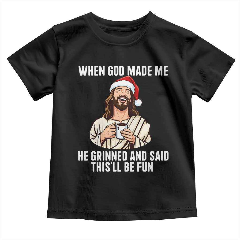 Funny Jesus Christian Christmas Toddler T Shirt When God Made Me He Grinned And Said This Will Be Fun TS14 Black Print Your Wear