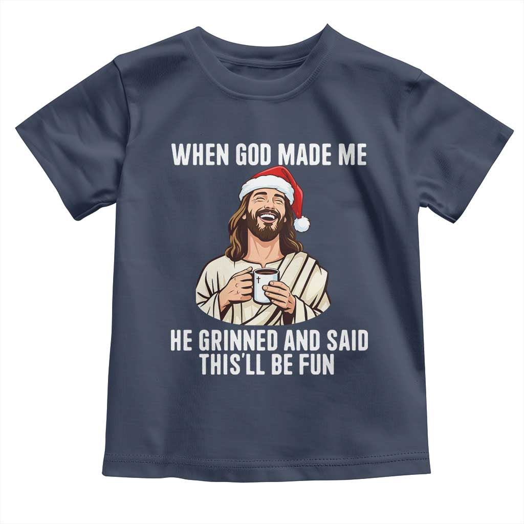 Funny Jesus Christian Christmas Toddler T Shirt When God Made Me He Grinned And Said This Will Be Fun TS14 Navy Print Your Wear