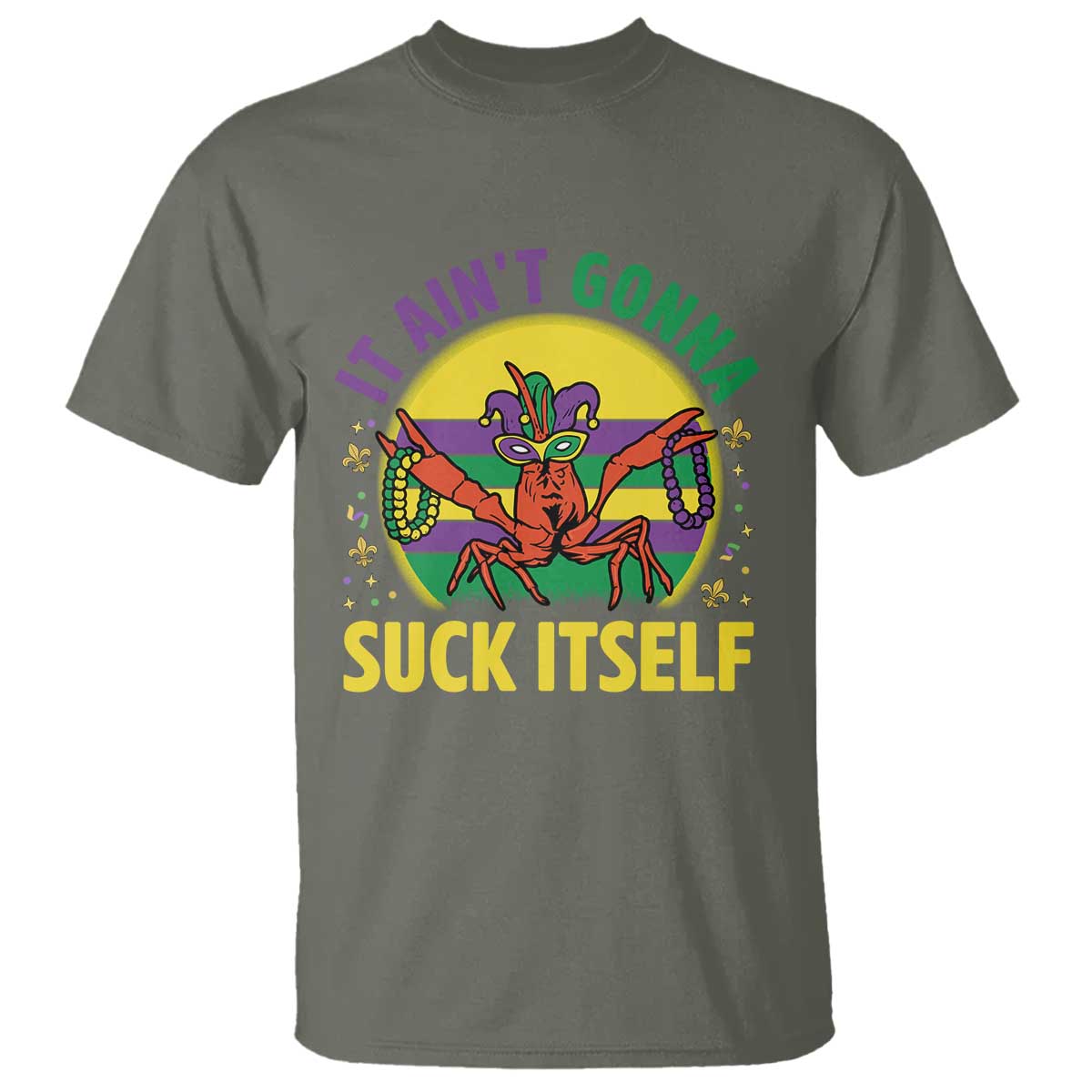 Mardi Gras Crawfish T Shirt It Ain't Gonna Suck Itself TS14 Military Green Print Your Wear