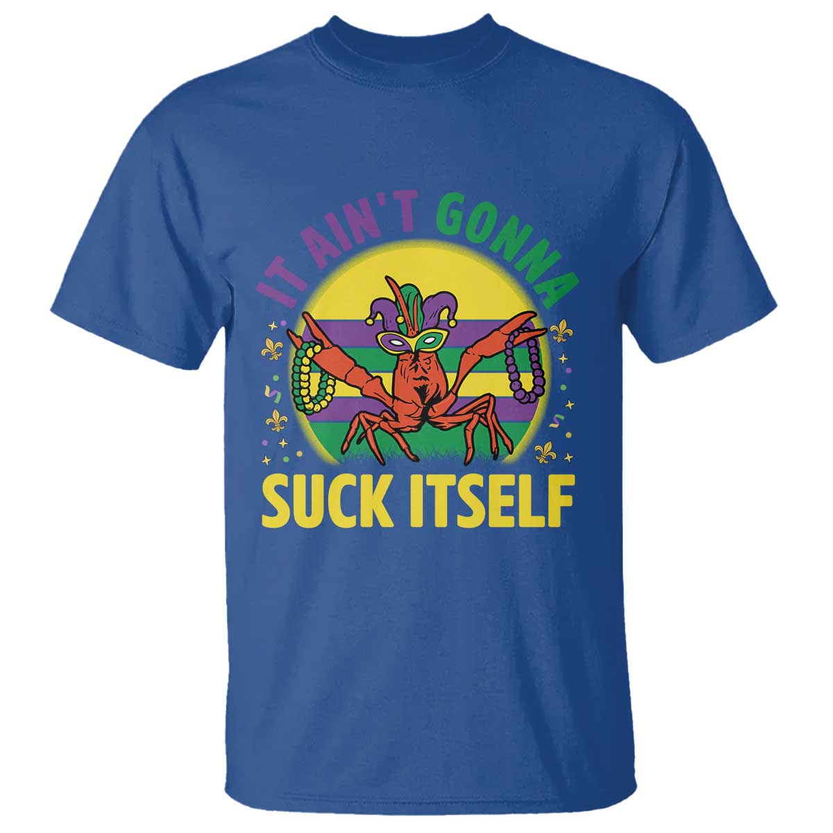 Mardi Gras Crawfish T Shirt It Ain't Gonna Suck Itself TS14 Royal Blue Print Your Wear