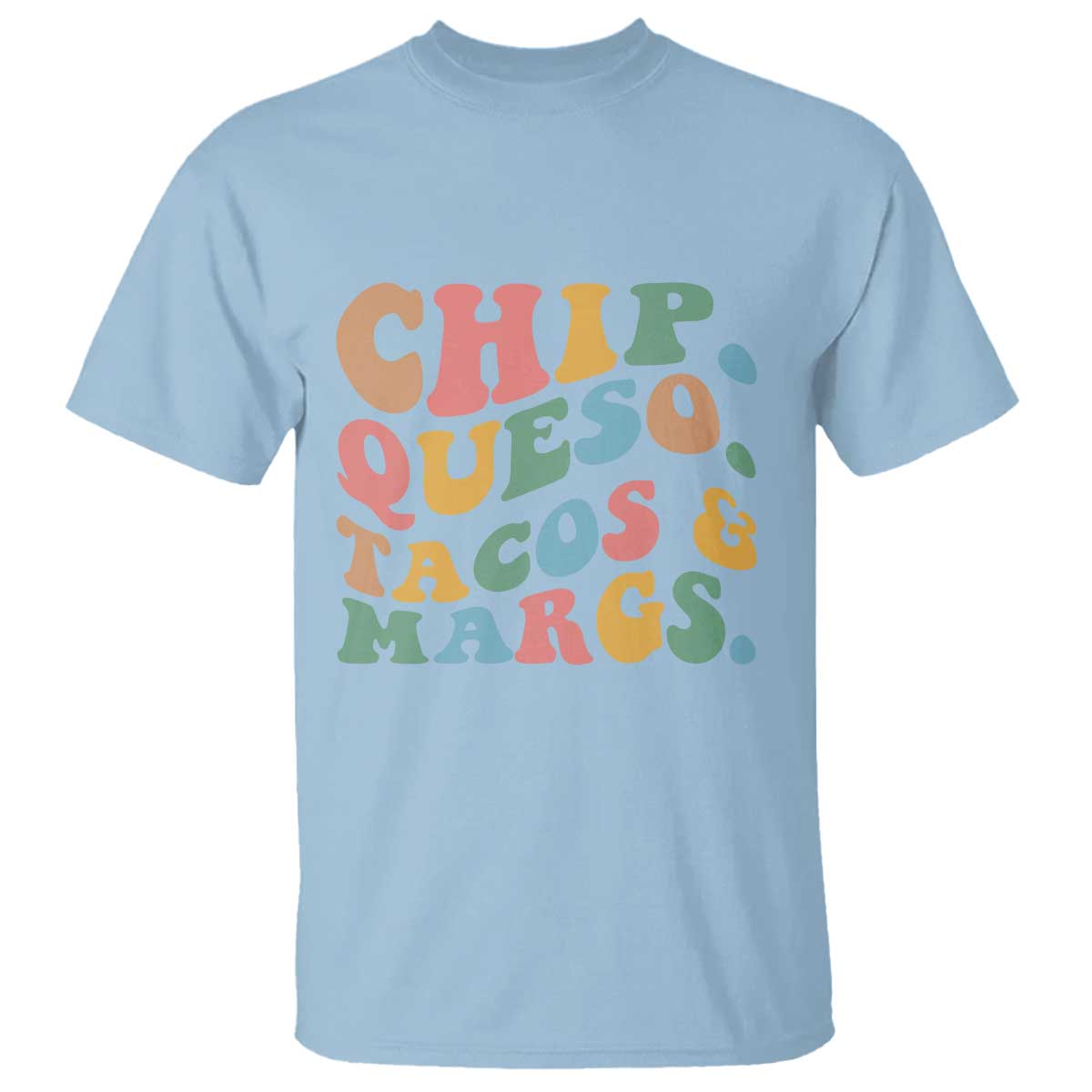 Chips Queso Tacos & Margs T Shirt Cinco De Mayo Mexican Food Margarita Lover TS14 Light Blue Print Your Wear