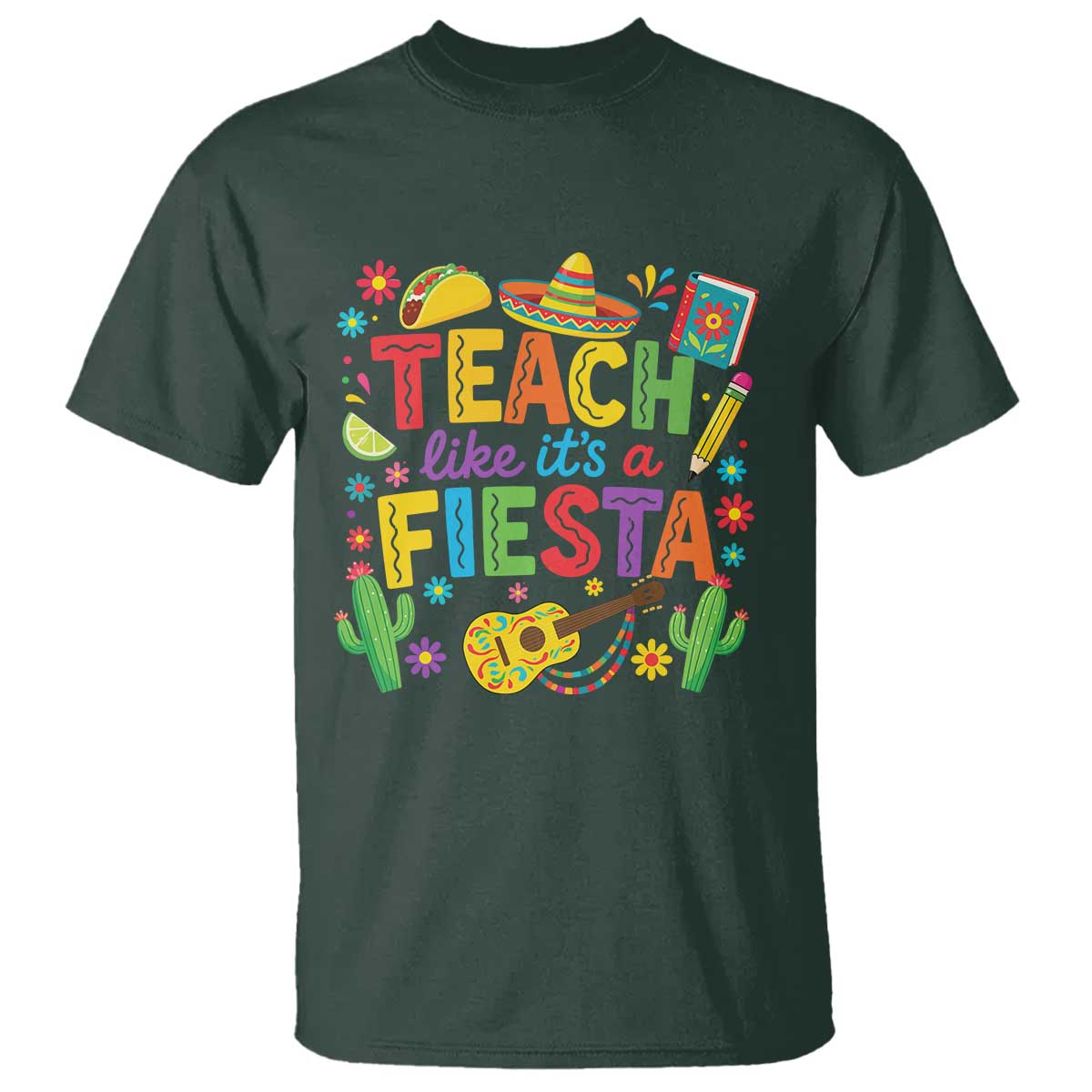 Cinco De Mayo Teacher T Shirt Teach Like Its A Fiesta TS14 Dark Forest Green Print Your Wear