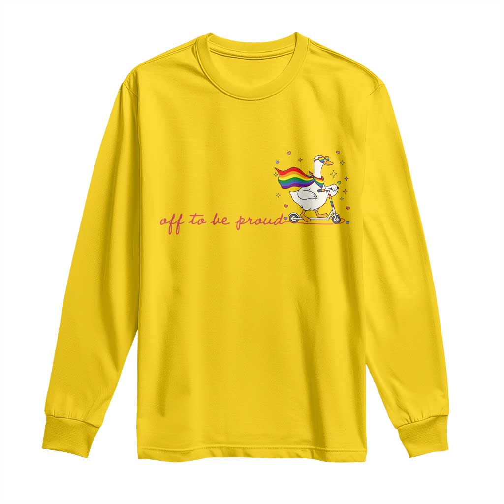 Silly Goose LGBTQ Pride Long Sleeve Shirt Off To Be Proud