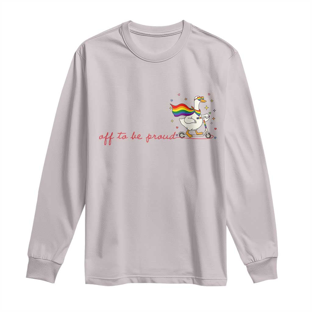 Silly Goose LGBTQ Pride Long Sleeve Shirt Off To Be Proud