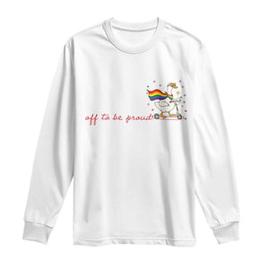 Silly Goose LGBTQ Pride Long Sleeve Shirt Off To Be Proud