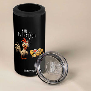 Funny Chicken 4 in 1 Can Cooler Tumbler Is That You Bro TS14 Print Your Wear