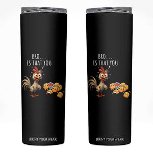 Funny Chicken Skinny Tumbler Is That You Bro TS14 Black Print Your Wear