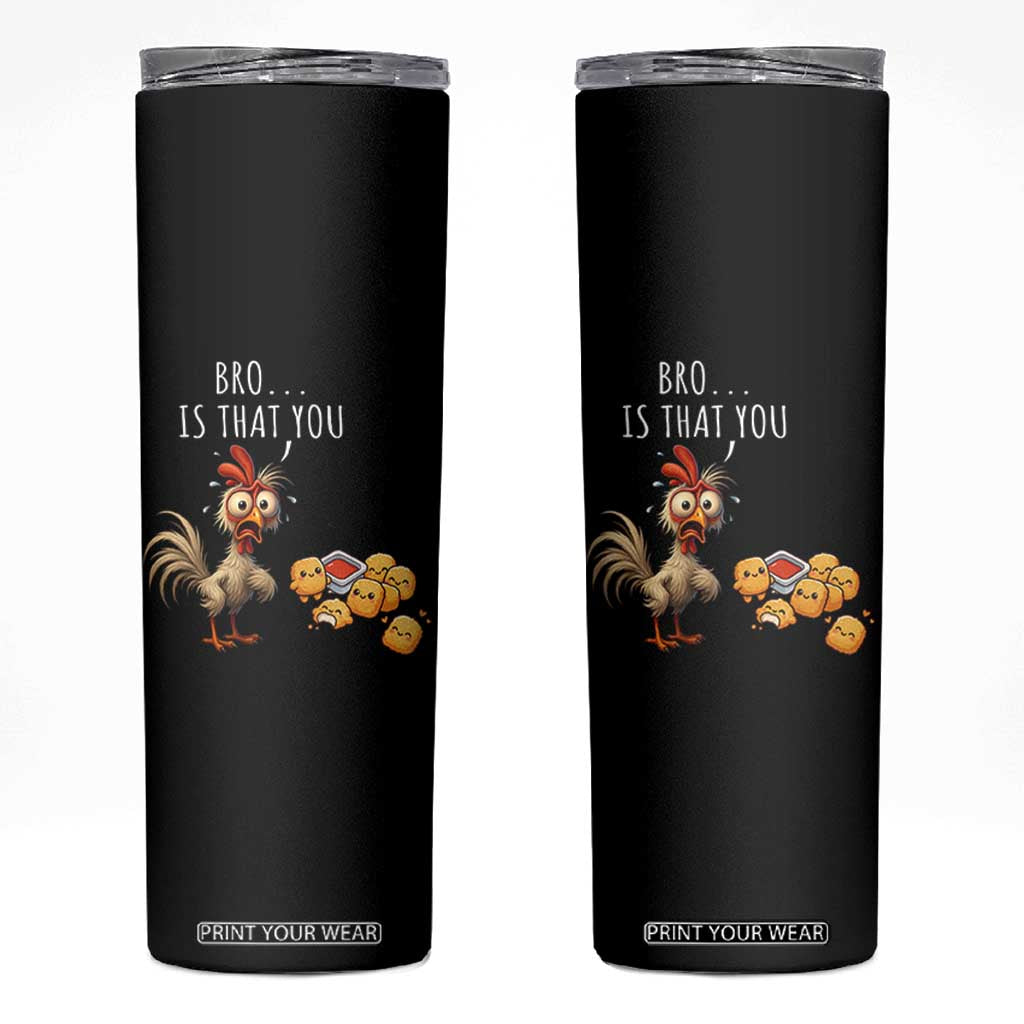 Funny Chicken Skinny Tumbler Is That You Bro TS14 Black Print Your Wear
