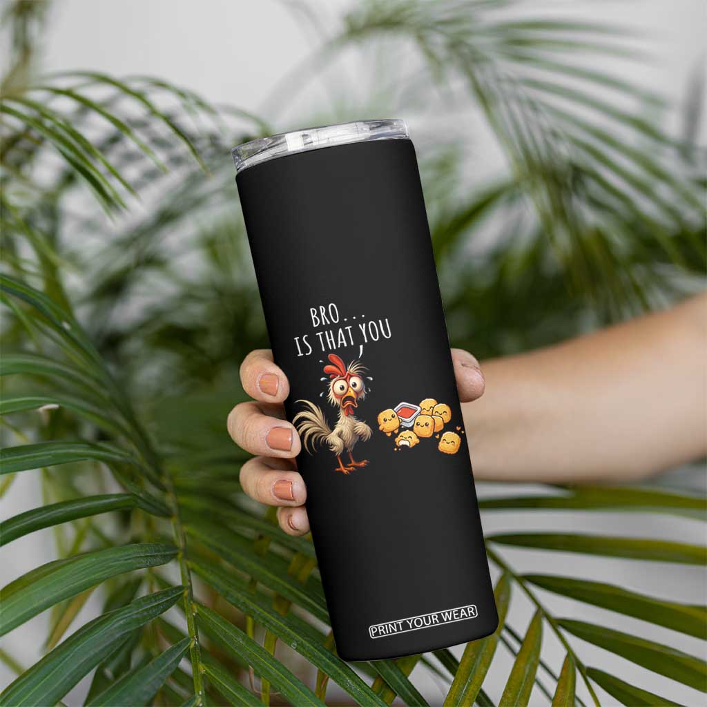 Funny Chicken Skinny Tumbler Is That You Bro TS14 Print Your Wear