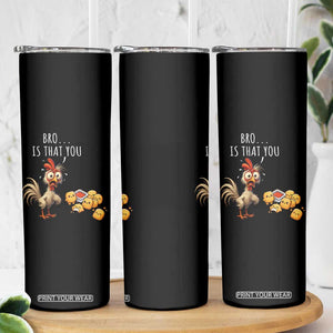 Funny Chicken Skinny Tumbler Is That You Bro TS14 Print Your Wear