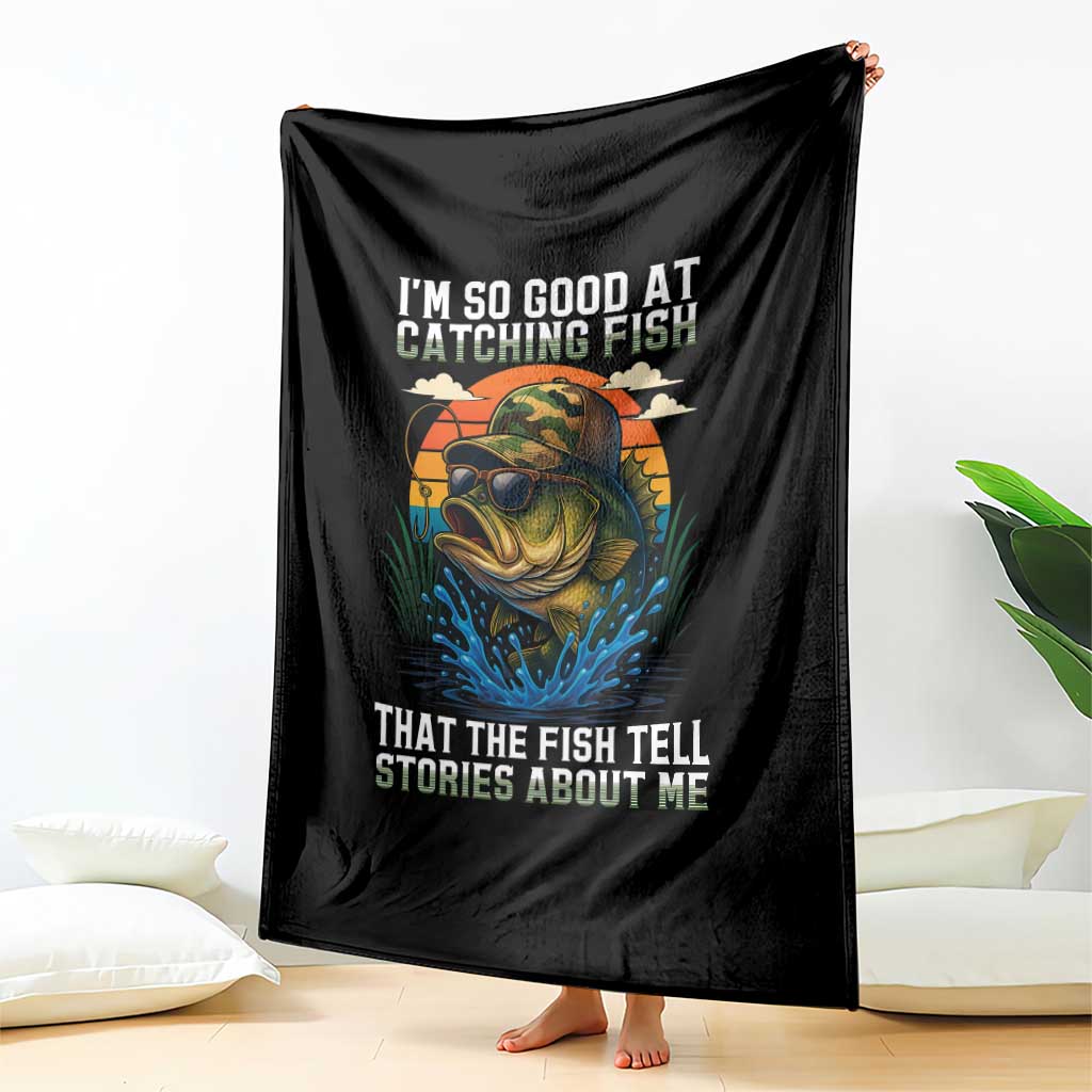 Funny Bass Fishing Throw Blanket I Am So Good At Catching Fish That The Fish Tell Stories About Me TS14 Print Your Wear
