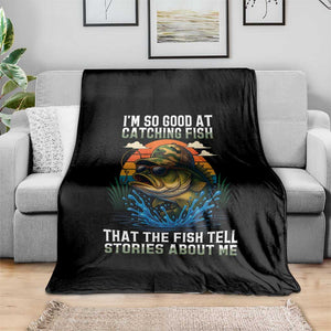 Funny Bass Fishing Throw Blanket I Am So Good At Catching Fish That The Fish Tell Stories About Me TS14 Print Your Wear