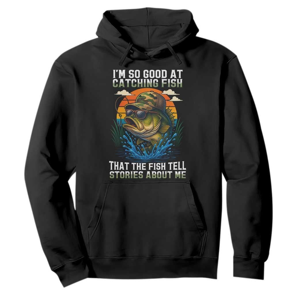 Funny Bass Fishing Hoodie I Am So Good At Catching Fish That The Fish Tell Stories About Me TS14 Black Print Your Wear
