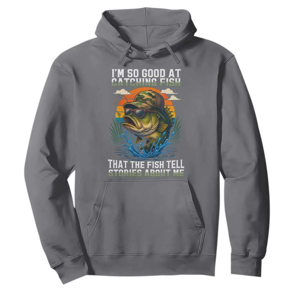 Funny Bass Fishing Hoodie I Am So Good At Catching Fish That The Fish Tell Stories About Me TS14 Charcoal Print Your Wear