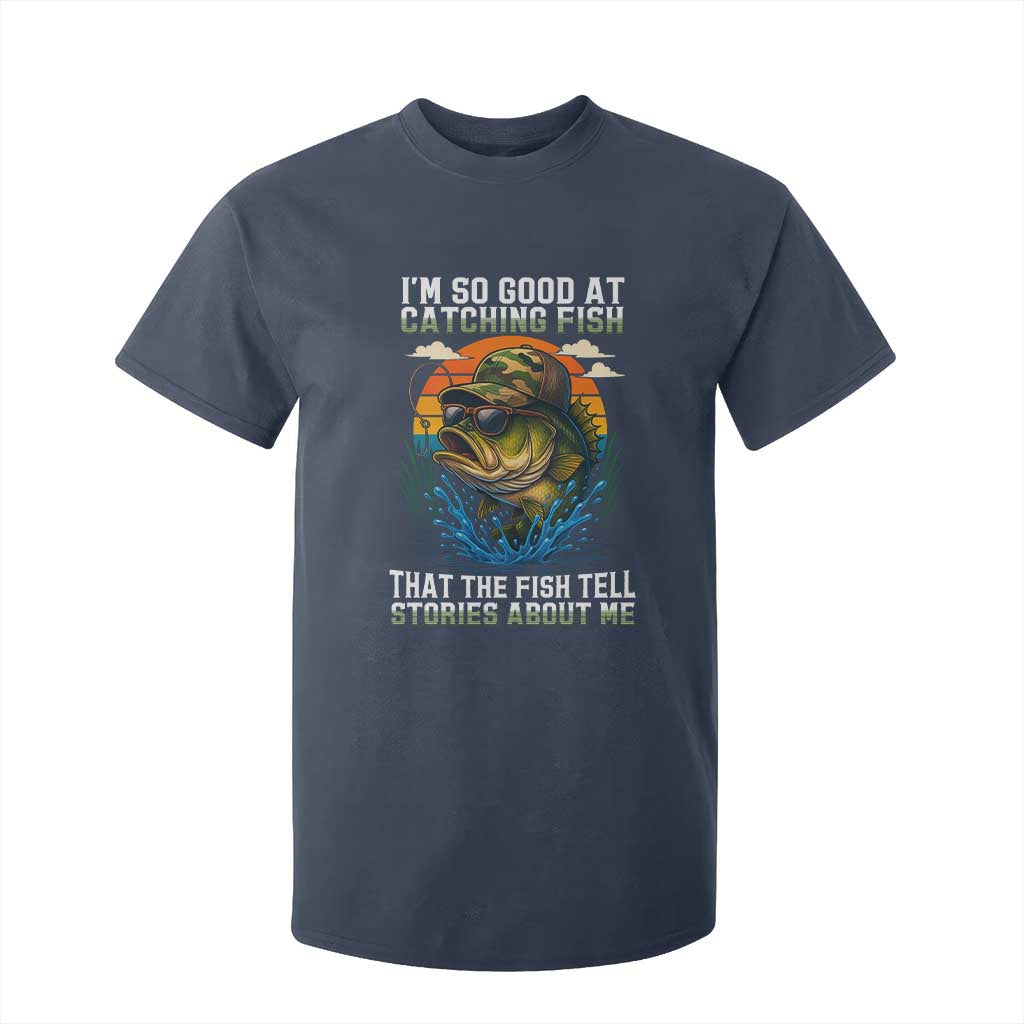 Funny Bass Fishing T Shirt For Kid I Am So Good At Catching Fish That The Fish Tell Stories About Me TS14 Navy Print Your Wear