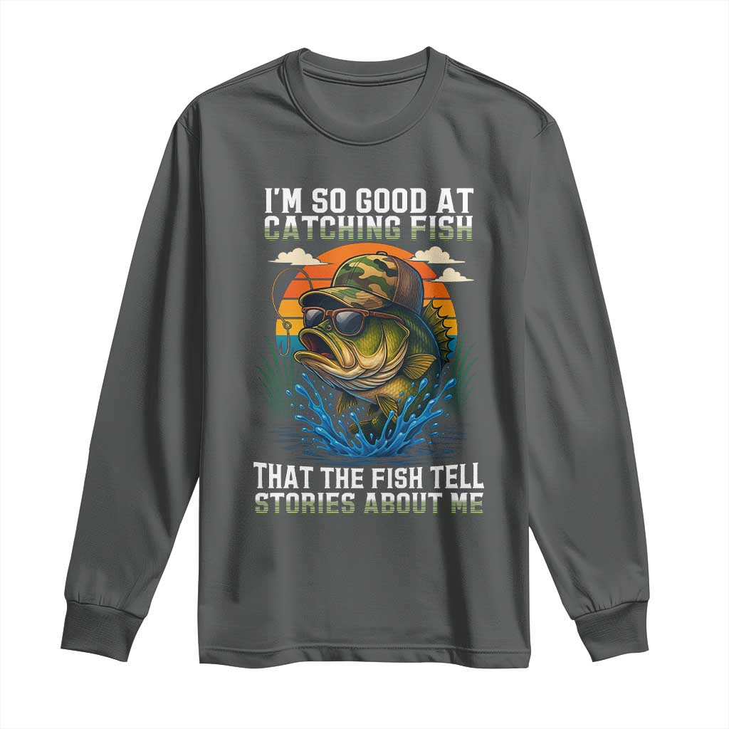 Funny Bass Fishing Long Sleeve Shirt I Am So Good At Catching Fish That The Fish Tell Stories About Me TS14 Dark Heather Print Your Wear