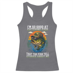 Funny Bass Fishing Racerback Tank Top I Am So Good At Catching Fish That The Fish Tell Stories About Me TS14 Charcoal Print Your Wear