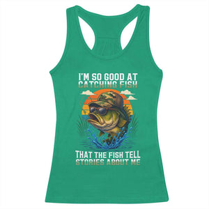 Funny Bass Fishing Racerback Tank Top I Am So Good At Catching Fish That The Fish Tell Stories About Me TS14 Irish Green Print Your Wear