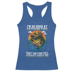 Funny Bass Fishing Racerback Tank Top I Am So Good At Catching Fish That The Fish Tell Stories About Me TS14 Royal Blue Print Your Wear