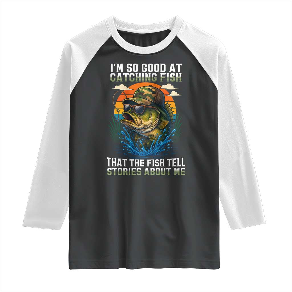 Funny Bass Fishing Raglan Shirt I Am So Good At Catching Fish That The Fish Tell Stories About Me TS14 Black White Print Your Wear
