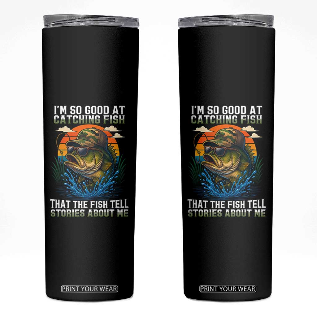 Funny Bass Fishing Skinny Tumbler I Am So Good At Catching Fish That The Fish Tell Stories About Me TS14 Black Print Your Wear