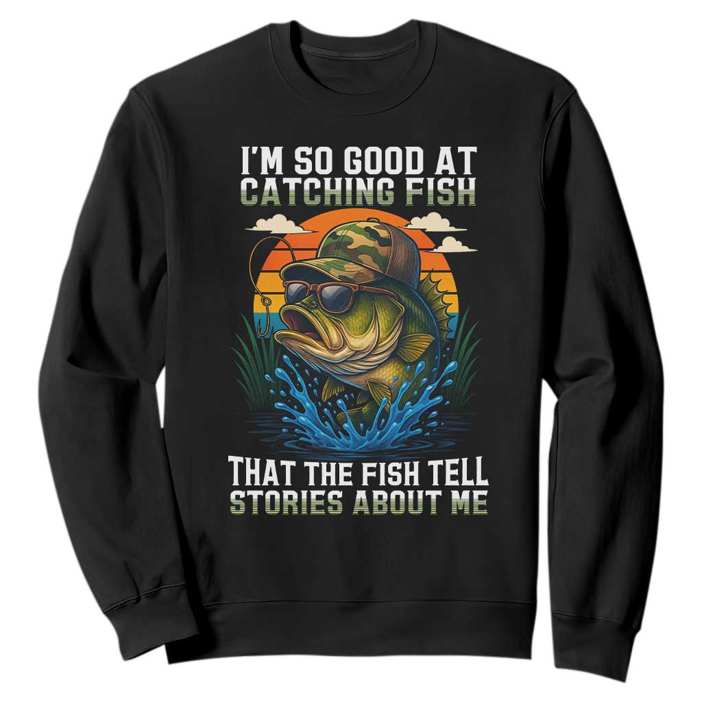 Funny Bass Fishing Sweatshirt I Am So Good At Catching Fish That The Fish Tell Stories About Me TS14 Black Print Your Wear