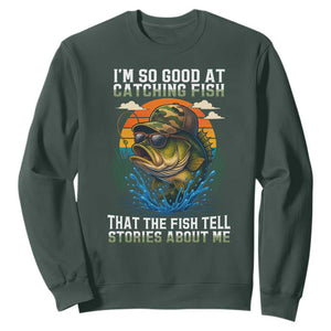 Funny Bass Fishing Sweatshirt I Am So Good At Catching Fish That The Fish Tell Stories About Me TS14 Dark Forest Green Print Your Wear