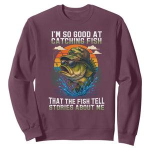 Funny Bass Fishing Sweatshirt I Am So Good At Catching Fish That The Fish Tell Stories About Me TS14 Maroon Print Your Wear