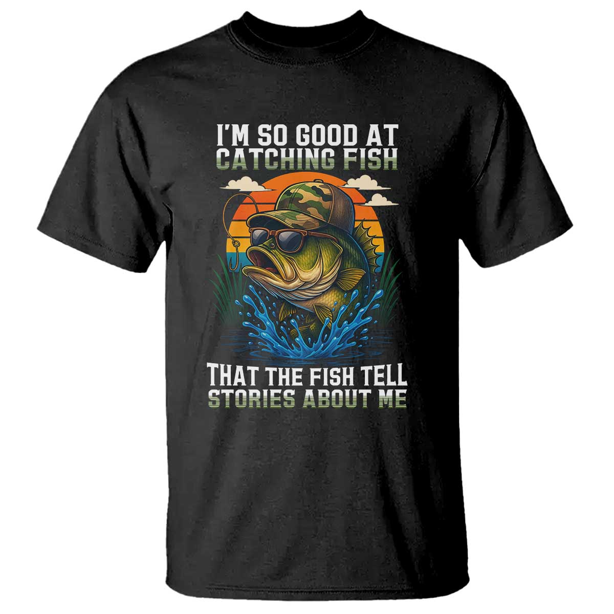 Funny Bass Fishing T Shirt I Am So Good At Catching Fish That The Fish Tell Stories About Me TS14 Black Print Your Wear