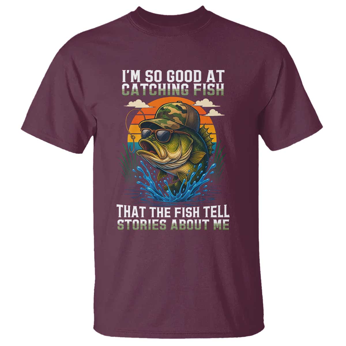 Funny Bass Fishing T Shirt I Am So Good At Catching Fish That The Fish Tell Stories About Me TS14 Maroon Print Your Wear