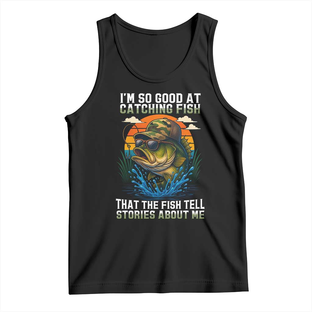 Funny Bass Fishing Tank Top I Am So Good At Catching Fish That The Fish Tell Stories About Me TS14 Black Print Your Wear
