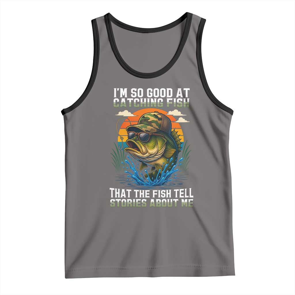 Funny Bass Fishing Tank Top I Am So Good At Catching Fish That The Fish Tell Stories About Me TS14 Deep Heather Black Print Your Wear