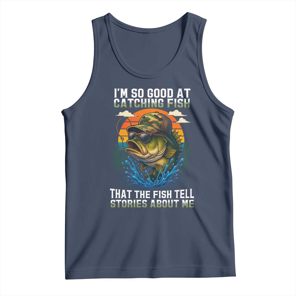 Funny Bass Fishing Tank Top I Am So Good At Catching Fish That The Fish Tell Stories About Me TS14 Navy Print Your Wear