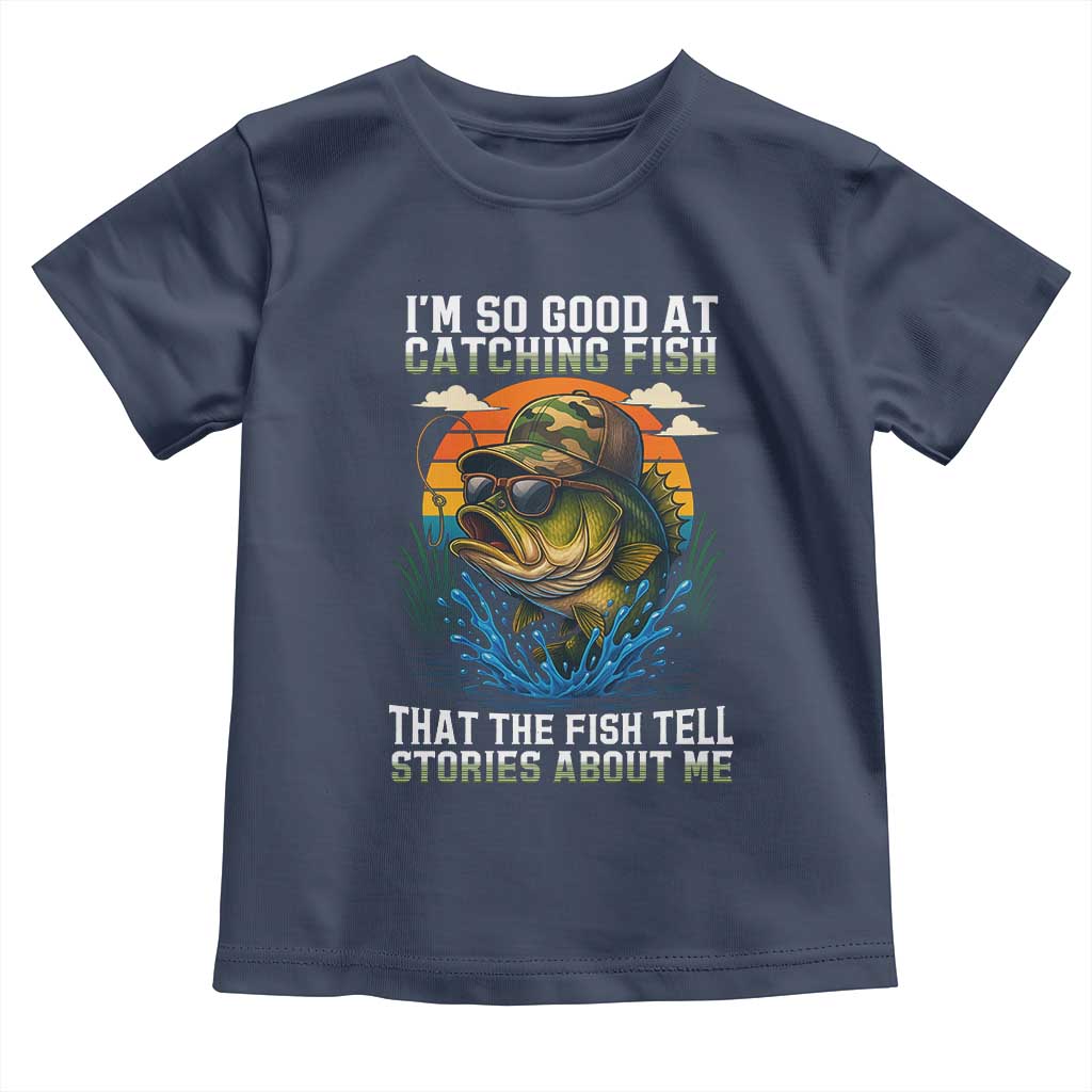 Funny Bass Fishing Toddler T Shirt I Am So Good At Catching Fish That The Fish Tell Stories About Me TS14 Navy Print Your Wear