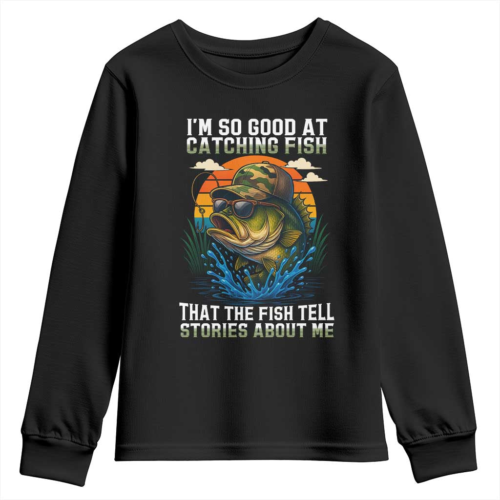 Funny Bass Fishing Youth Sweatshirt I Am So Good At Catching Fish That The Fish Tell Stories About Me TS14 Black Print Your Wear