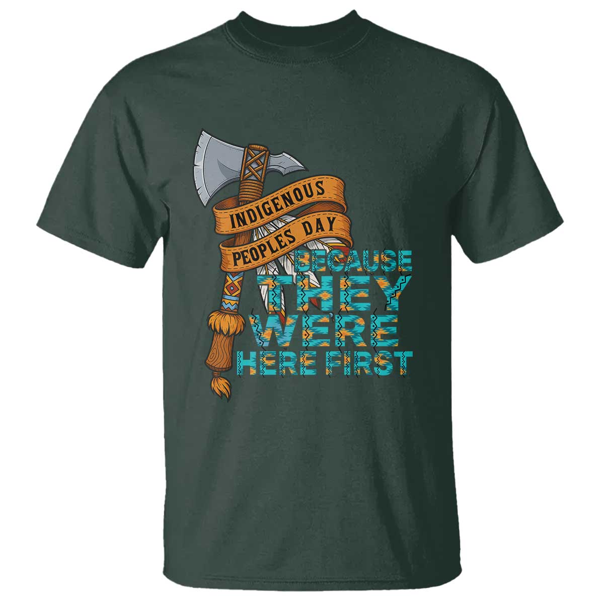 Indigenous People T Shirt Native American Day Because They Were Here First TS14 Dark Forest Green Print Your Wear