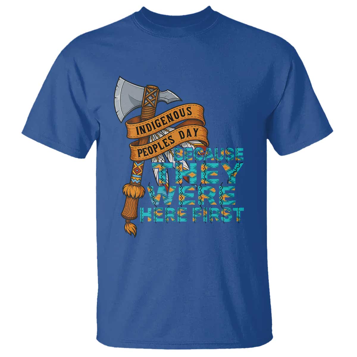 Indigenous People T Shirt Native American Day Because They Were Here First TS14 Royal Blue Print Your Wear