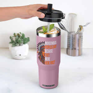 Native American Day Flip Straw Tumbler Indigenous People Day Because They Were Here First TS14 One Size: 30 oz Light Pink Print Your Wear