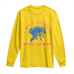 I Will Succeed Because I Am Insane Long Sleeve Shirt Funny Jimothy Raccoon Meme
