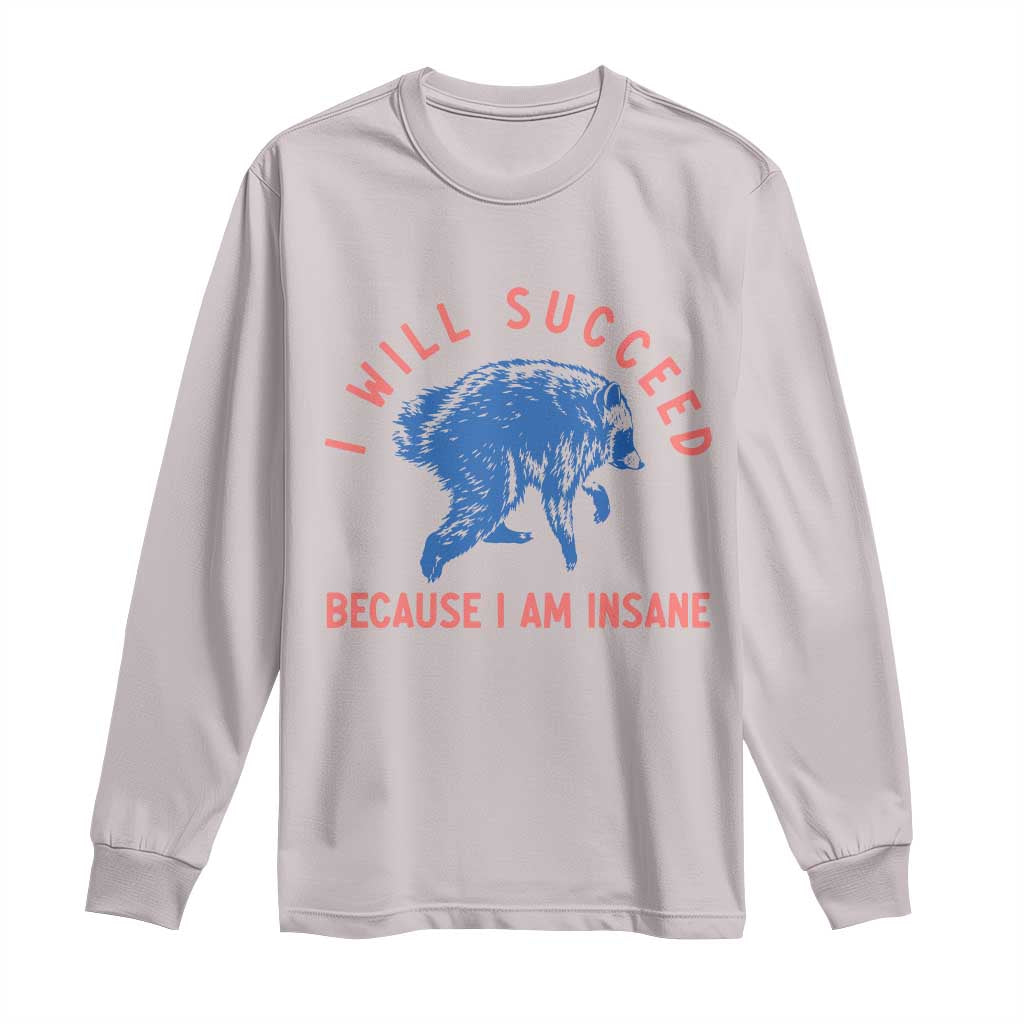 I Will Succeed Because I Am Insane Long Sleeve Shirt Funny Jimothy Raccoon Meme