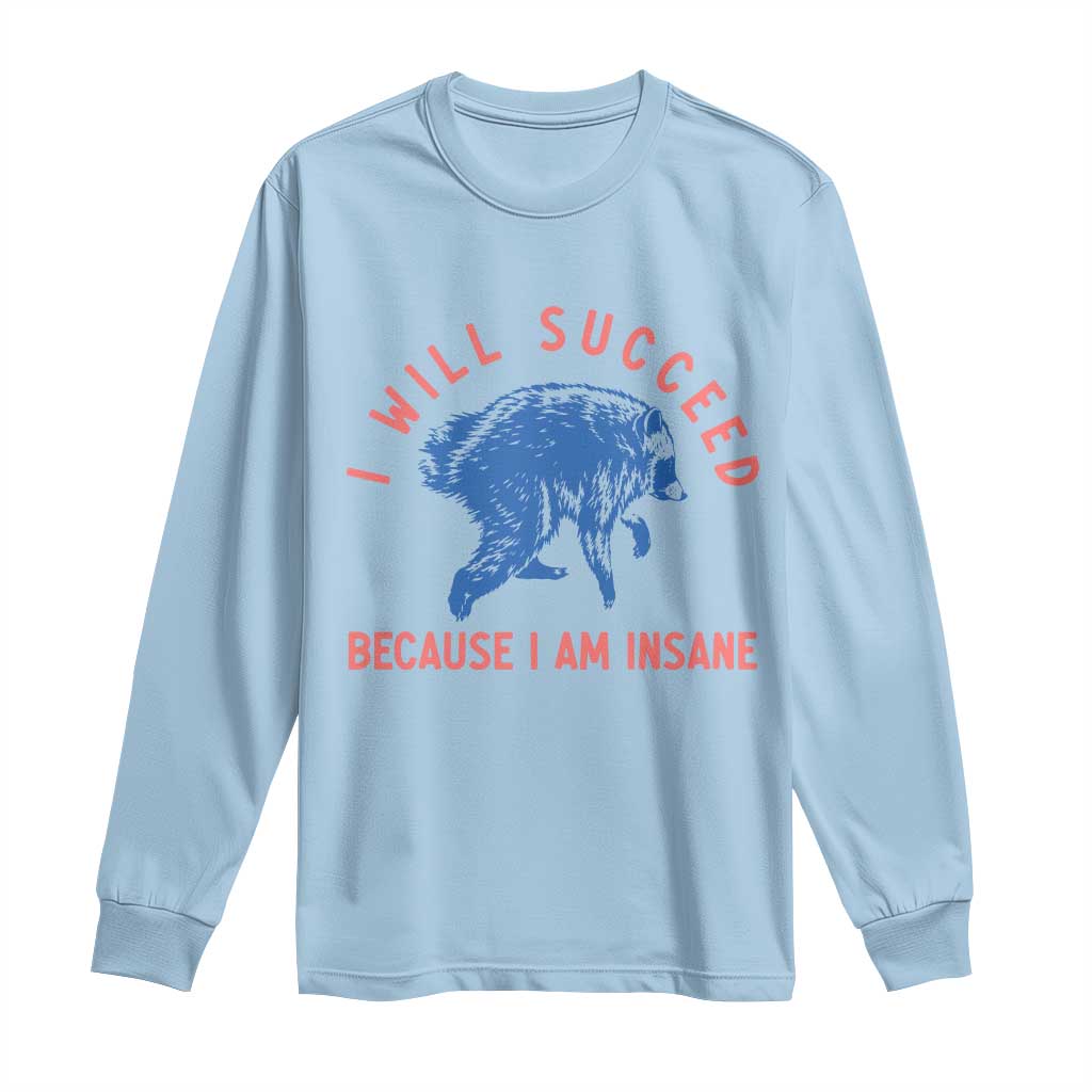 I Will Succeed Because I Am Insane Long Sleeve Shirt Funny Jimothy Raccoon Meme