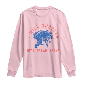 I Will Succeed Because I Am Insane Long Sleeve Shirt Funny Jimothy Raccoon Meme